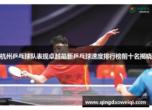 杭州乒乓球队表现卓越最新乒乓球速度排行榜前十名揭晓