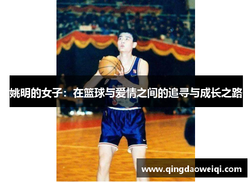 姚明的女子：在篮球与爱情之间的追寻与成长之路
