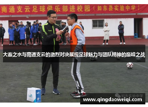 大秦之水与南通支云的激烈对决展现足球魅力与团队精神的巅峰之战